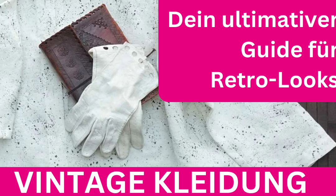 Vintage Kleidung – Dein ultimativer Guide für Retro-Looks