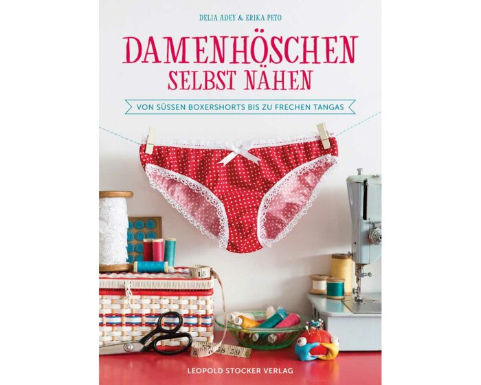 Nähbuch: Damenhöschen selbst nähen, Leopold Stocker Verlag